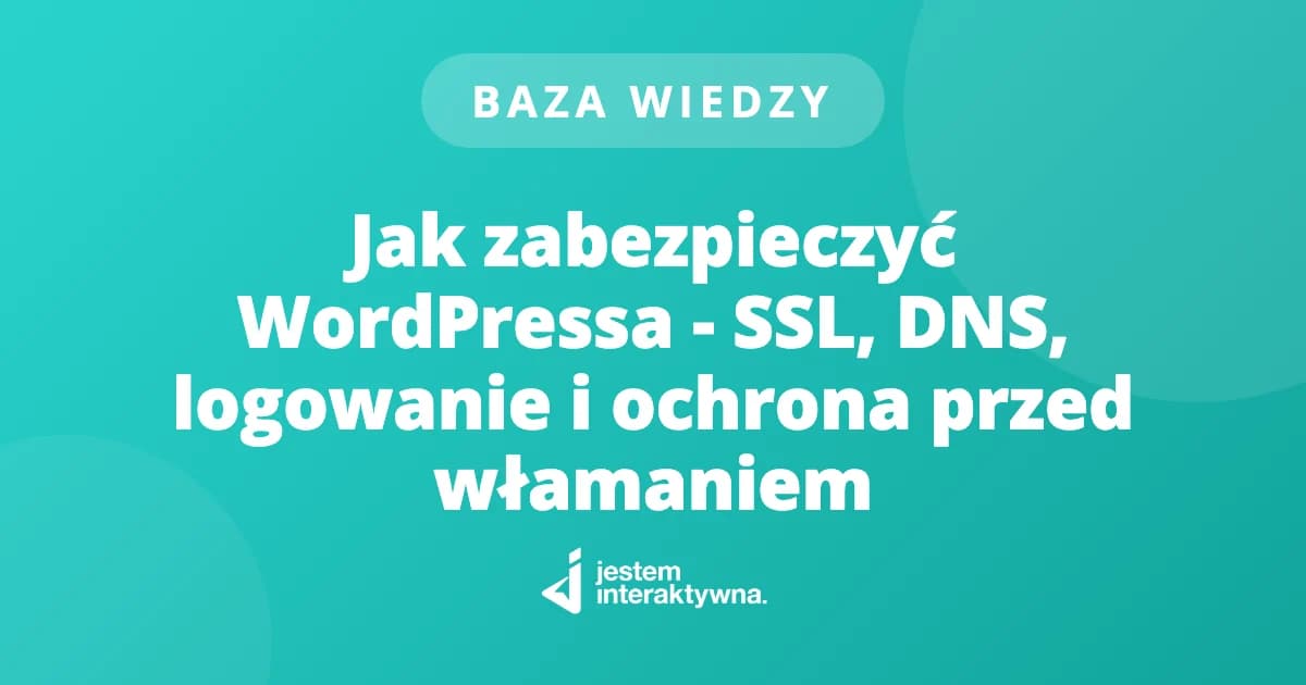 Jak zabezpieczyć WordPressa - SSL, DNS, logowanie i ochrona przed włamaniem