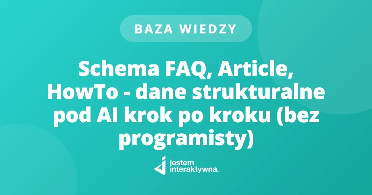 Schema FAQ, Article, HowTo - dane strukturalne pod AI krok po kroku (bez programisty)