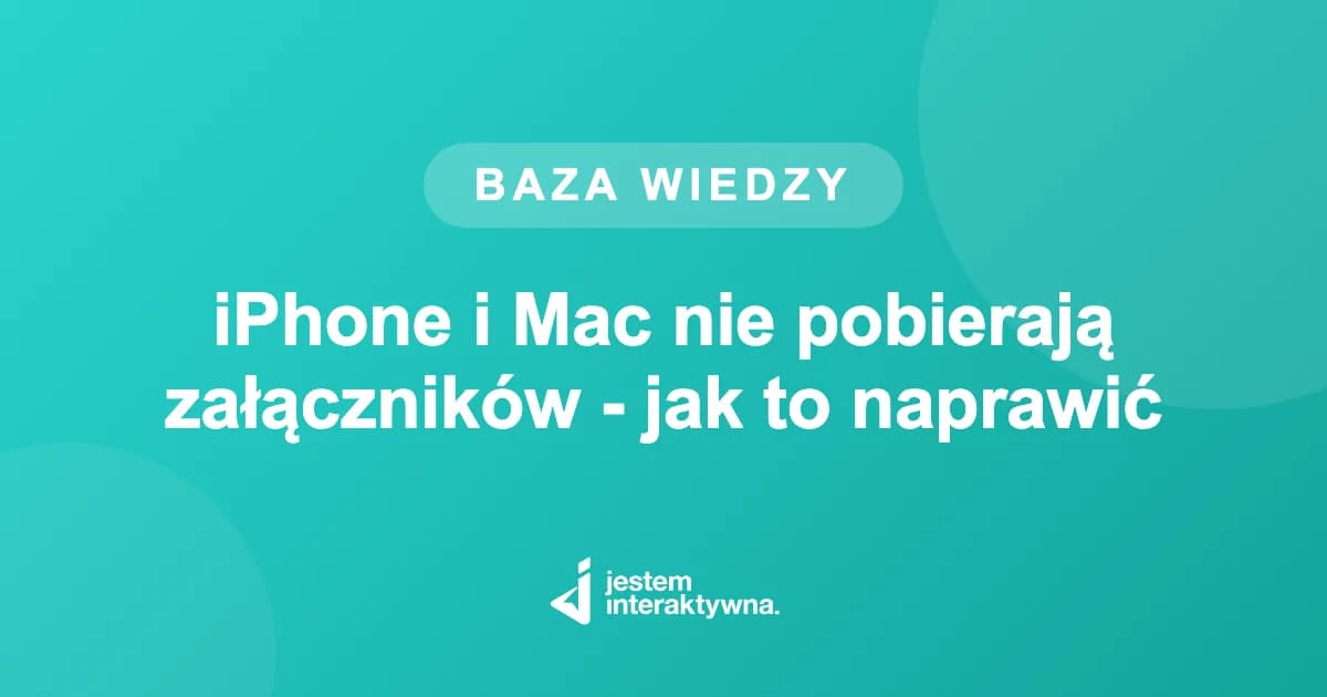 iPhone i Mac nie pobierają załączników - jak to naprawić