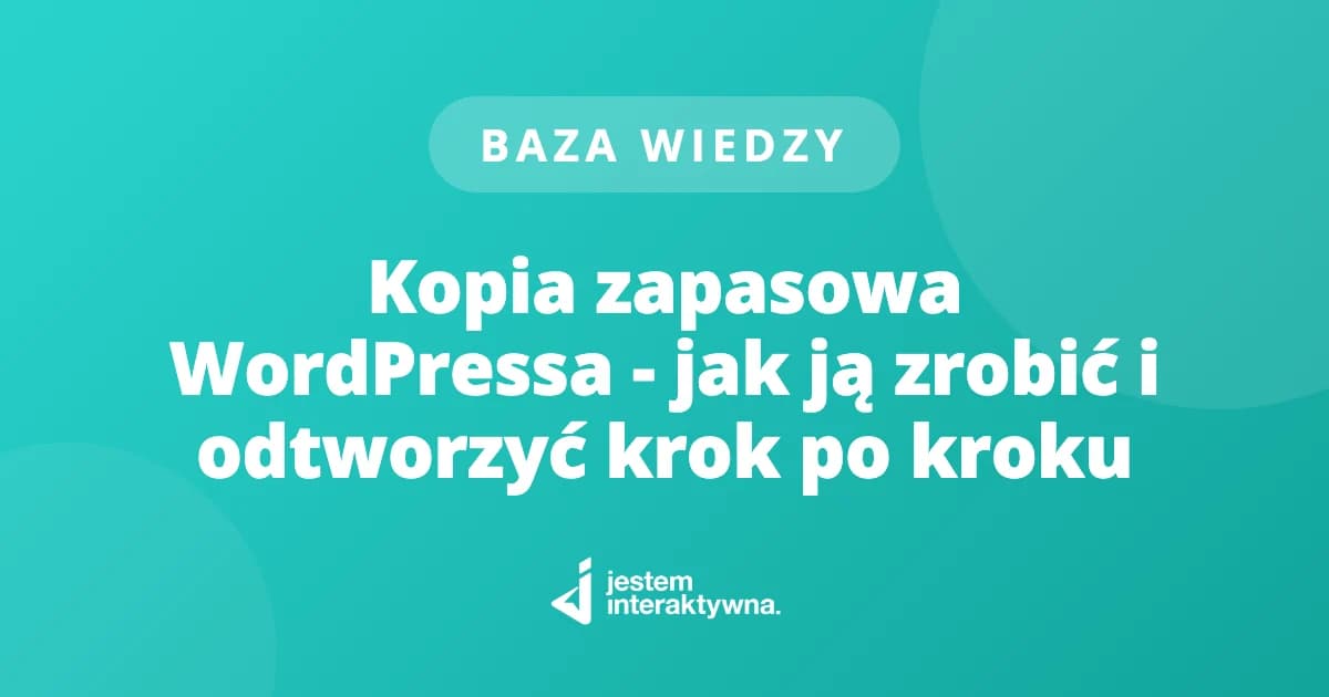 Kopia zapasowa WordPressa - jak ją zrobić i odtworzyć krok po kroku