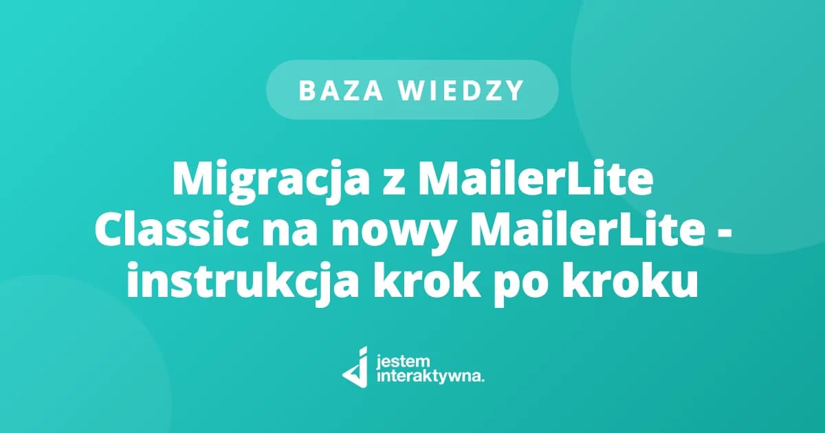 Migracja z MailerLite Classic na nowy MailerLite - instrukcja krok po kroku