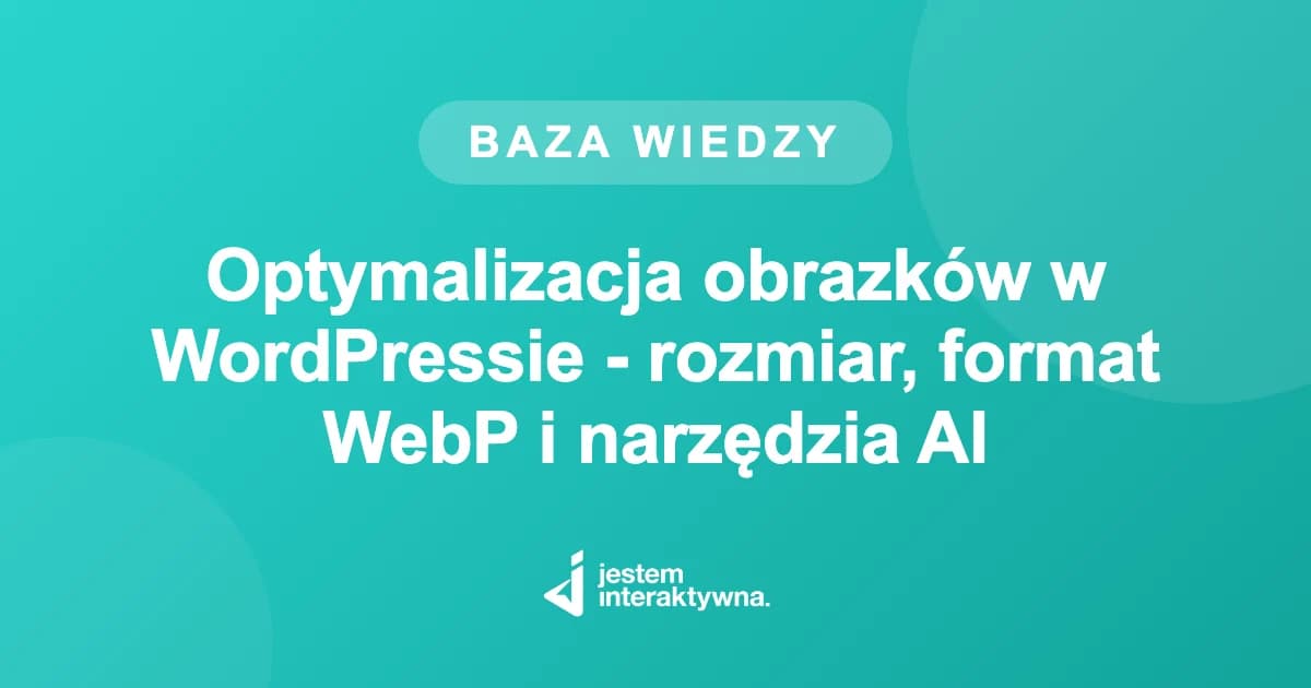 Optymalizacja obrazków w WordPressie - rozmiar, format WebP i narzędzia AI