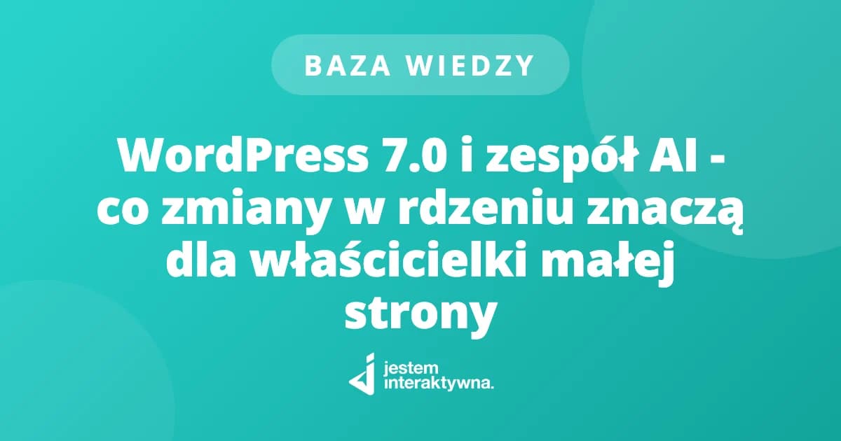 WordPress 7.0 i zespół AI - co zmiany w rdzeniu znaczą dla właścicielki małej strony