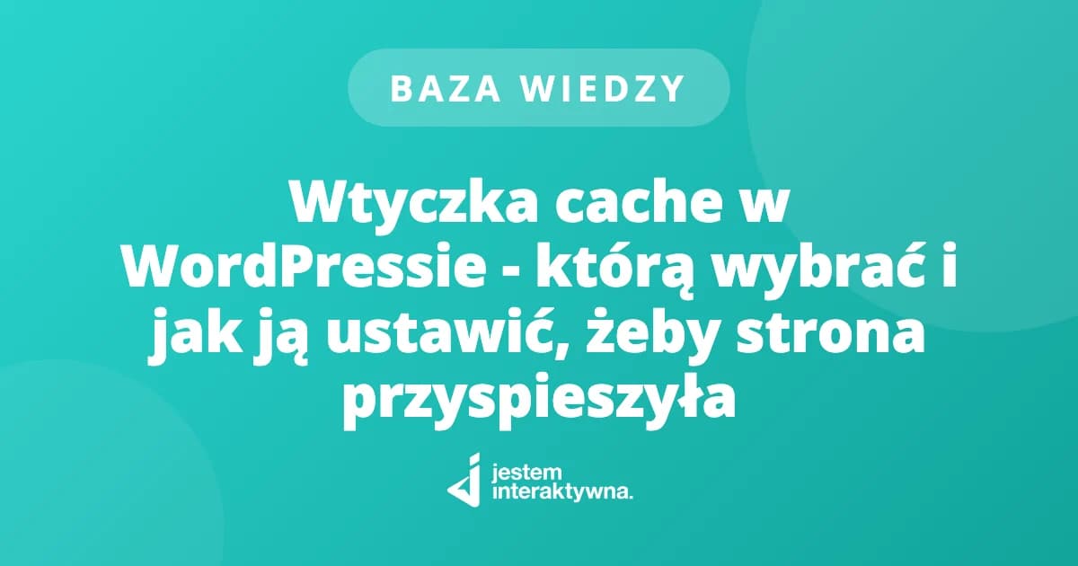 Wtyczka cache w WordPressie - którą wybrać i jak ją ustawić, żeby strona przyspieszyła