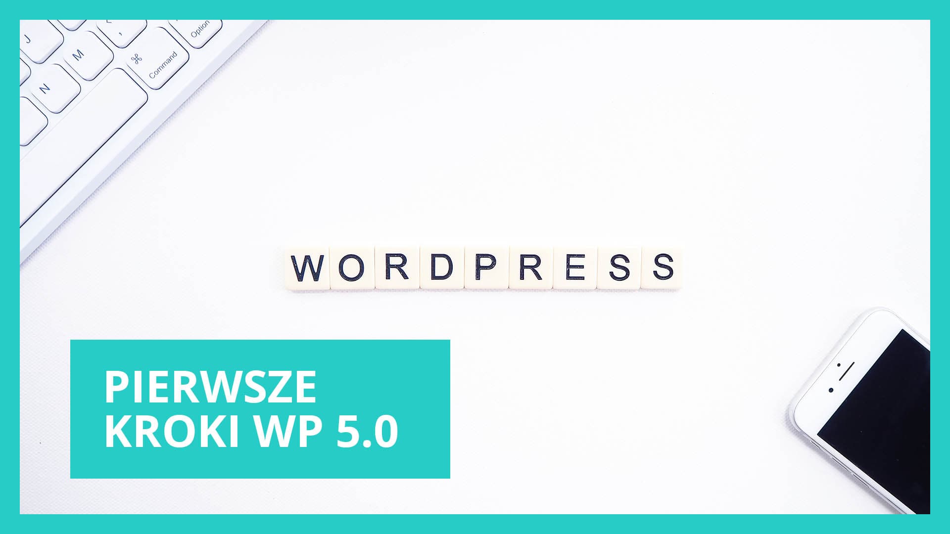 Pierwsze kroki w WordPressie 5.0 - jak tworzyć atrakcyjne wpisy za pomocą bloków
