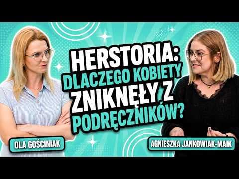Herstoria: Dlaczego kobiety zniknęły z podręczników? Agnieszka Jankowiak-Maik